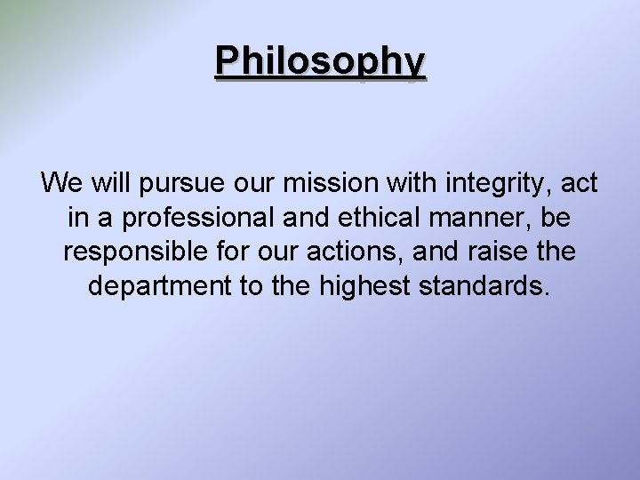 Philosophy We will pursue our mission with integrity, act in a professional and ethical