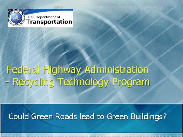 Federal Highway Administration - Recycling Technology Program Could Green Roads lead to Green Buildings?