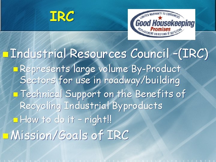 IRC n Industrial Resources Council –(IRC) n Represents large volume By-Product Sectors for use