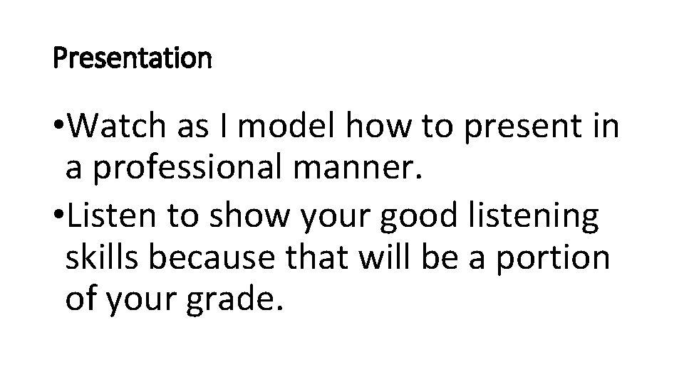 Presentation • Watch as I model how to present in a professional manner. •