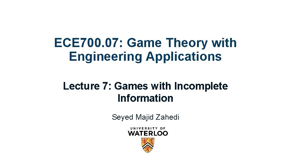 ECE 700. 07: Game Theory with Engineering Applications Lecture 7: Games with Incomplete Information