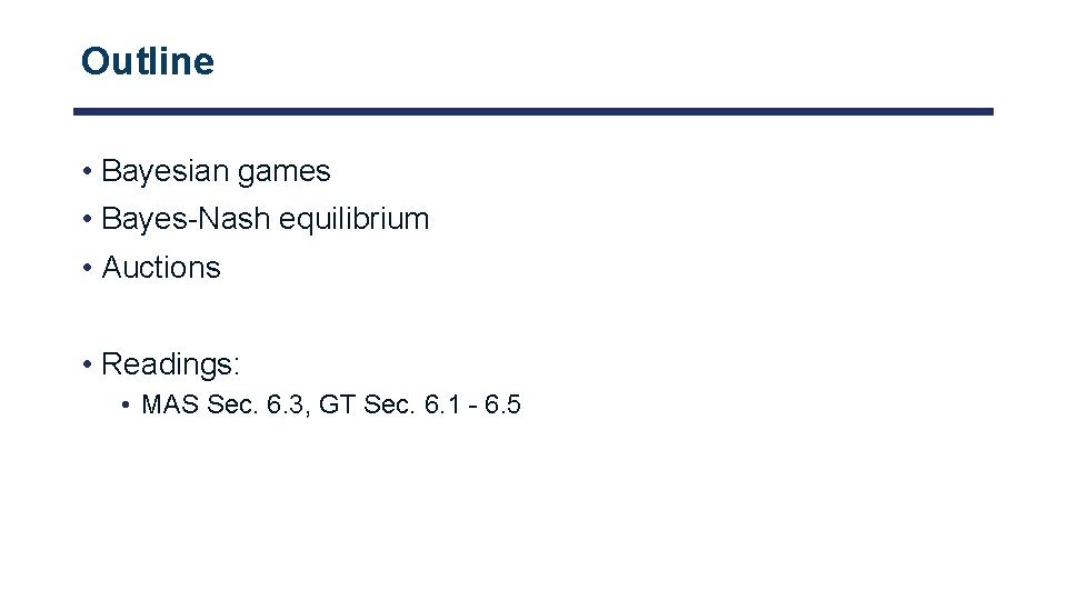 Outline • Bayesian games • Bayes-Nash equilibrium • Auctions • Readings: • MAS Sec.