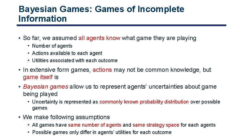 Bayesian Games: Games of Incomplete Information • So far, we assumed all agents know