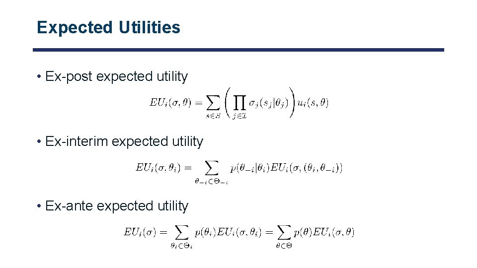Expected Utilities • Ex-post expected utility • Ex-interim expected utility • Ex-ante expected utility
