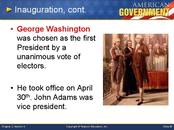 Inauguration, cont. • George Washington was chosen as the first President by a unanimous