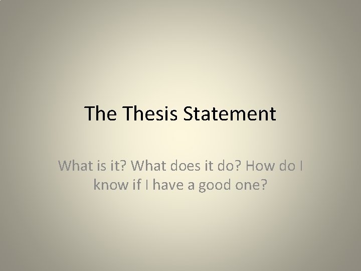 The Thesis Statement What is it? What does it do? How do I know