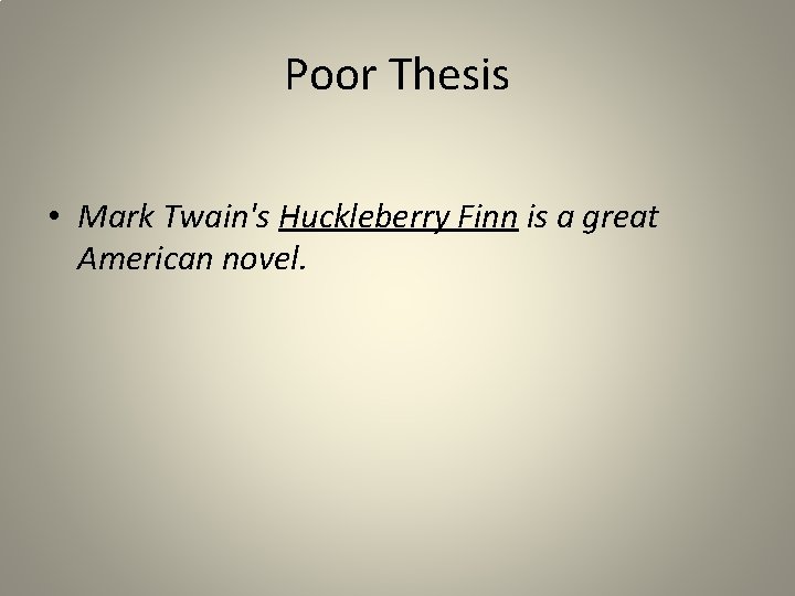 Poor Thesis • Mark Twain's Huckleberry Finn is a great American novel. 