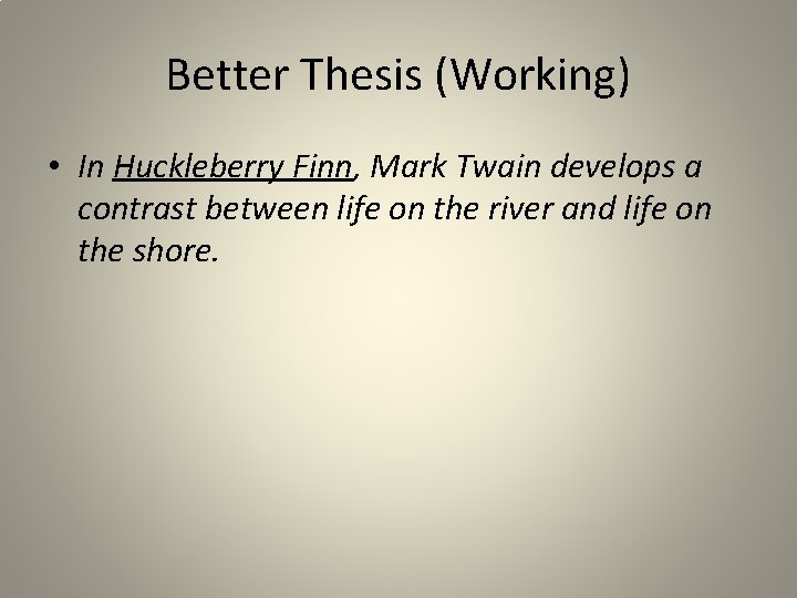 Better Thesis (Working) • In Huckleberry Finn, Mark Twain develops a contrast between life