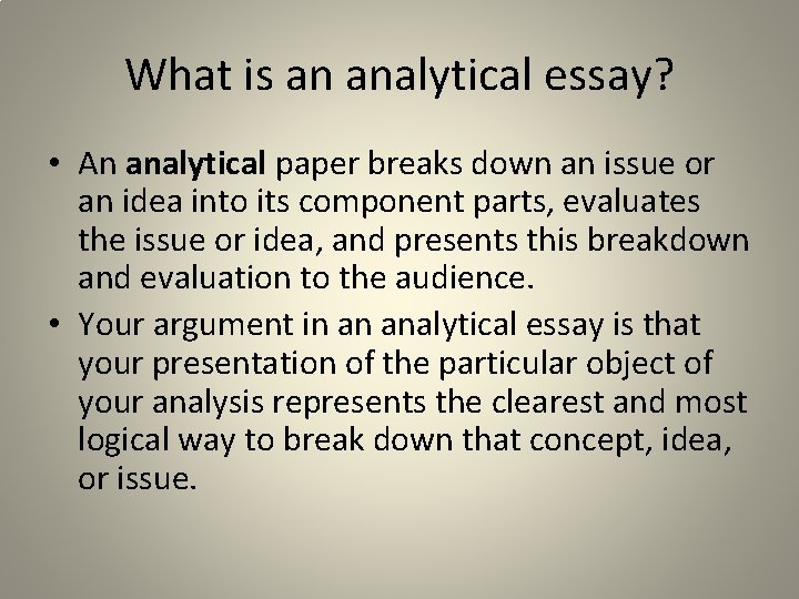 What is an analytical essay? • An analytical paper breaks down an issue or
