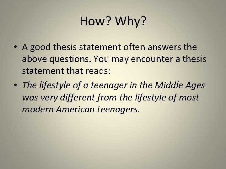 How? Why? • A good thesis statement often answers the above questions. You may