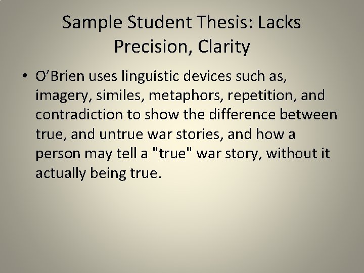 Sample Student Thesis: Lacks Precision, Clarity • O’Brien uses linguistic devices such as, imagery,
