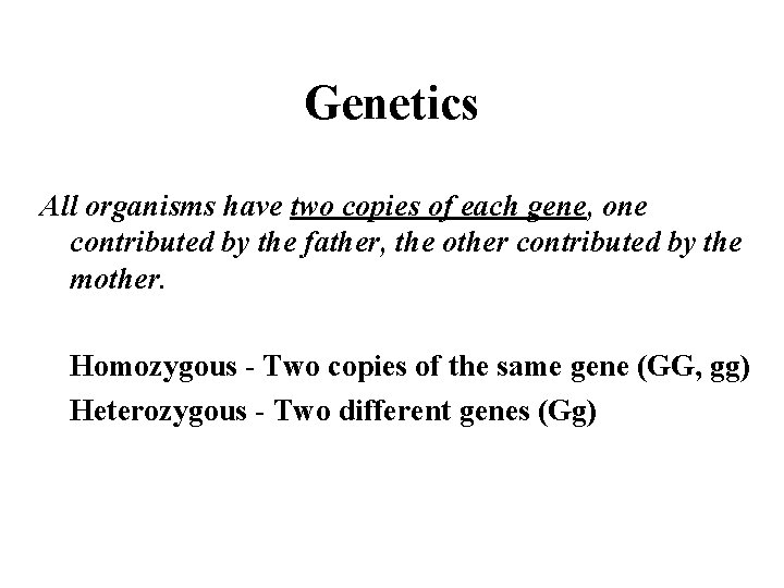 Genetics All organisms have two copies of each gene, one contributed by the father,