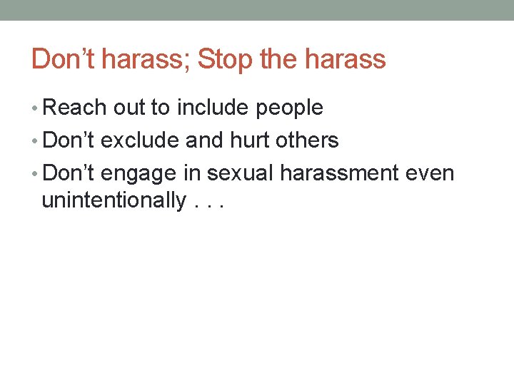 Don’t harass; Stop the harass • Reach out to include people • Don’t exclude