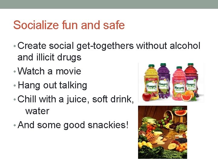 Socialize fun and safe • Create social get-togethers without alcohol and illicit drugs •