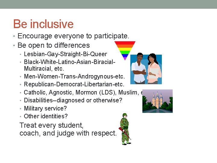 Be inclusive • Encourage everyone to participate. • Be open to differences • Lesbian-Gay-Straight-Bi-Queer