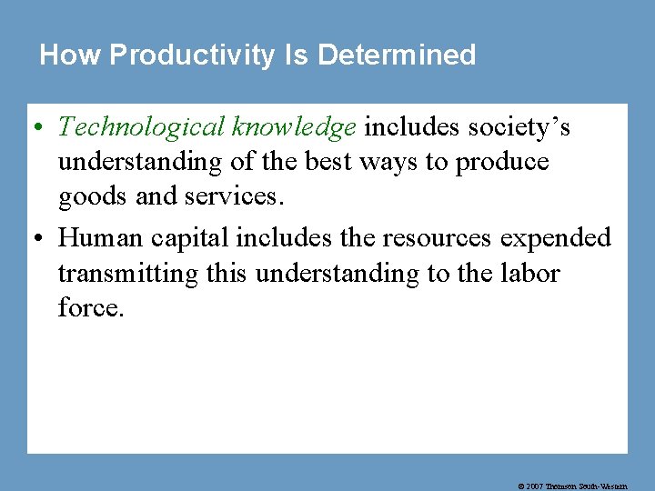 How Productivity Is Determined • Technological knowledge includes society’s understanding of the best ways