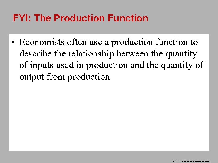 FYI: The Production Function • Economists often use a production function to describe the