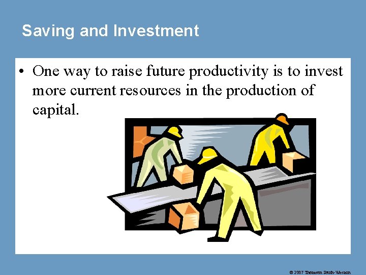 Saving and Investment • One way to raise future productivity is to invest more