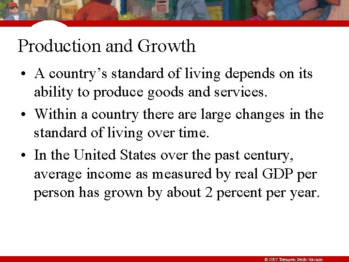 Production and Growth • A country’s standard of living depends on its ability to