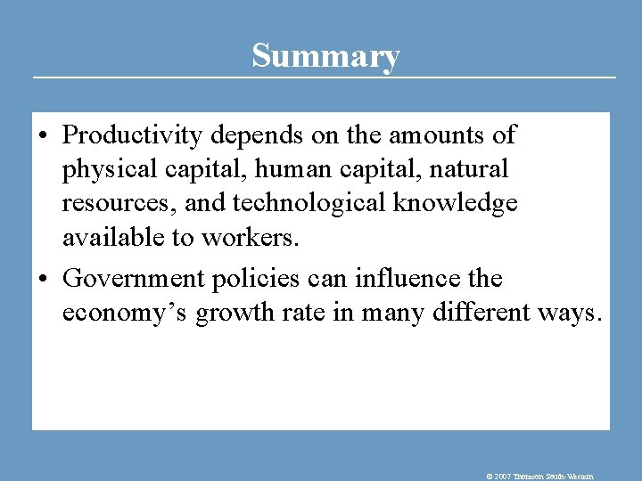 Summary • Productivity depends on the amounts of physical capital, human capital, natural resources,