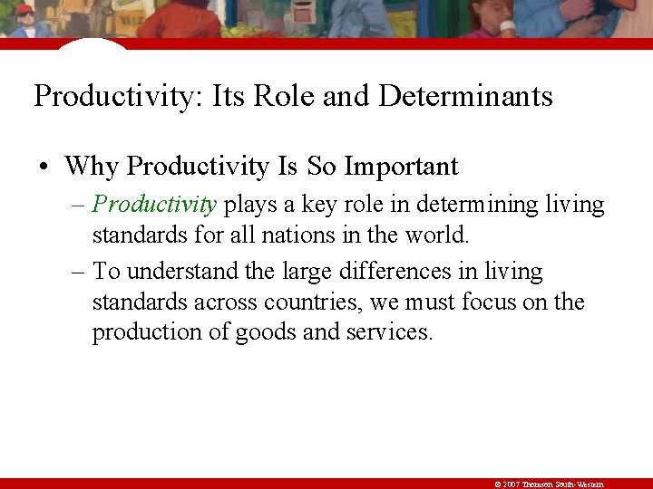 Productivity: Its Role and Determinants • Why Productivity Is So Important – Productivity plays