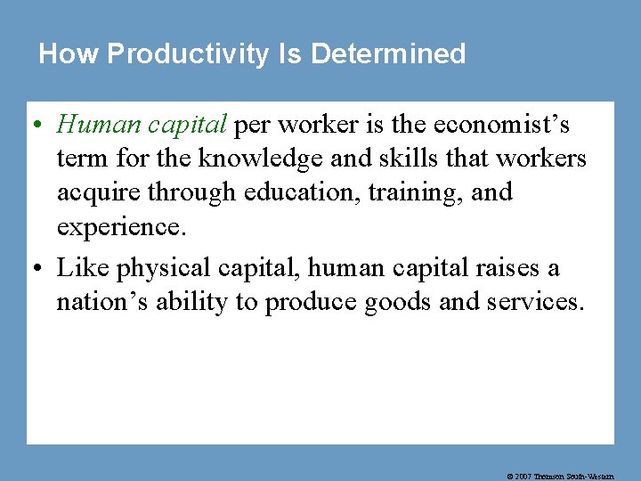 How Productivity Is Determined • Human capital per worker is the economist’s term for