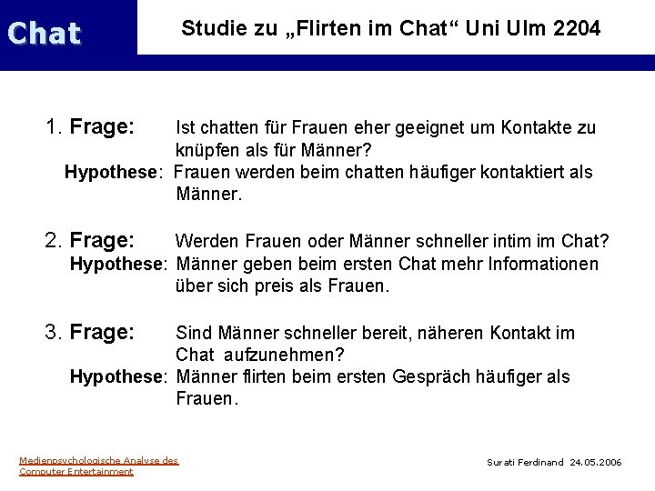 Chat Studie zu „Flirten im Chat“ Uni Ulm 2204 1. Frage: Ist chatten für