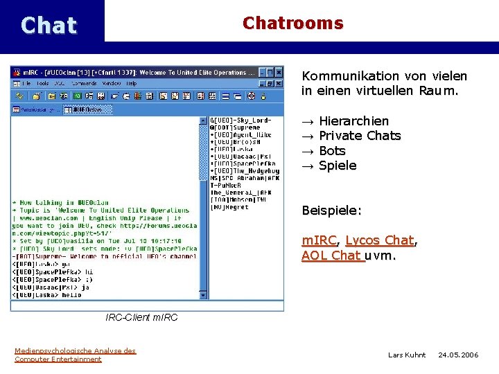Chatrooms Kommunikation vielen in einen virtuellen Raum. → → Hierarchien Private Chats Bots Spiele