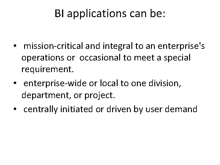 BI applications can be: • mission-critical and integral to an enterprise's operations or occasional