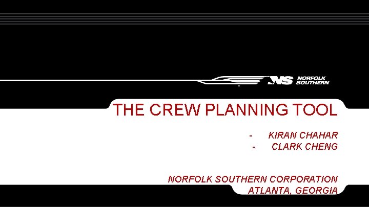 THE CREW PLANNING TOOL - KIRAN CHAHAR CLARK CHENG NORFOLK SOUTHERN CORPORATION ATLANTA, GEORGIA