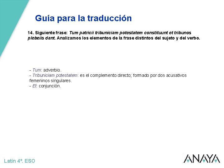 Guía para la traducción 14. Siguiente frase: Tum patricii tribuniciam potestatem constituunt et tribunos