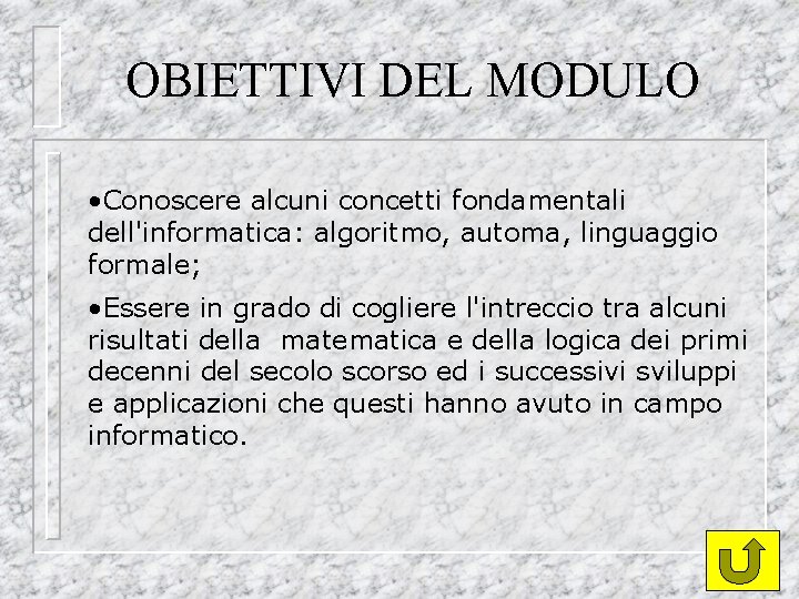 OBIETTIVI DEL MODULO • Conoscere alcuni concetti fondamentali dell'informatica: algoritmo, automa, linguaggio formale; •