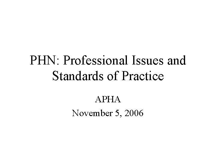 PHN: Professional Issues and Standards of Practice APHA November 5, 2006 