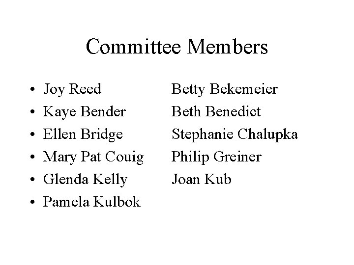 Committee Members • • • Joy Reed Kaye Bender Ellen Bridge Mary Pat Couig