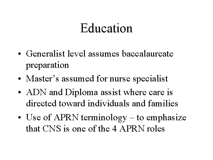 Education • Generalist level assumes baccalaureate preparation • Master’s assumed for nurse specialist •