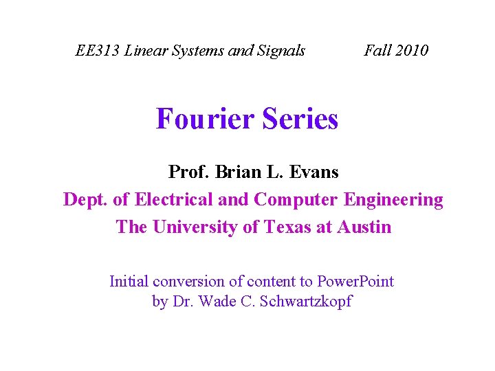 EE 313 Linear Systems and Signals Fall 2010 Fourier Series Prof. Brian L. Evans