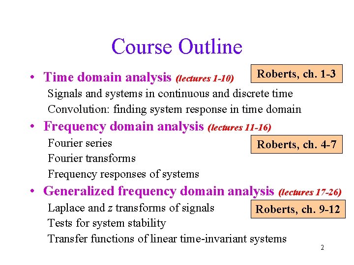 Course Outline • Time domain analysis (lectures 1 -10) Roberts, ch. 1 -3 Signals