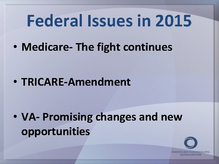 Federal Issues in 2015 • Medicare- The fight continues • TRICARE-Amendment • VA- Promising