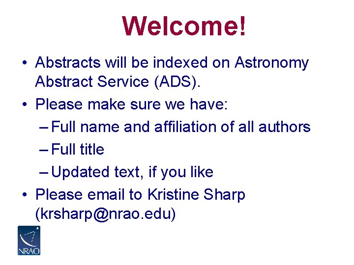 Welcome! • Abstracts will be indexed on Astronomy Abstract Service (ADS). • Please make