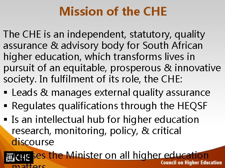 Mission of the CHE The CHE is an independent, statutory, quality assurance & advisory