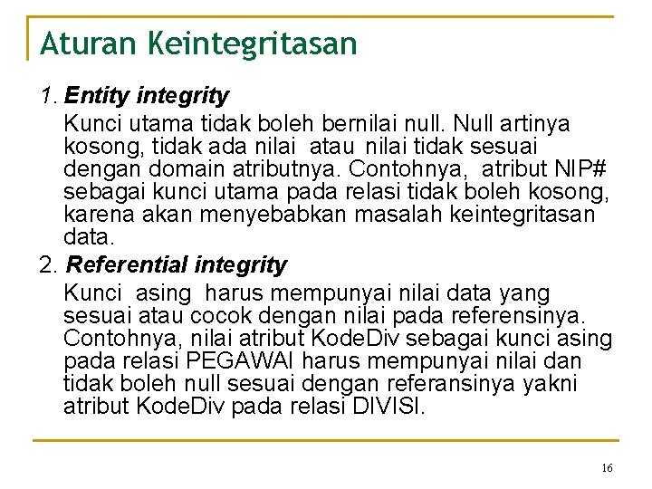 Aturan Keintegritasan 1. Entity integrity Kunci utama tidak boleh bernilai null. Null artinya kosong,