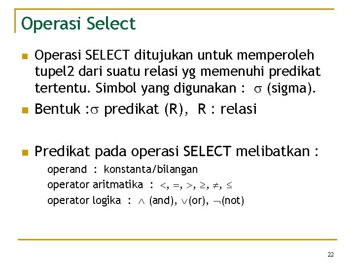 Operasi Select n Operasi SELECT ditujukan untuk memperoleh tupel 2 dari suatu relasi yg