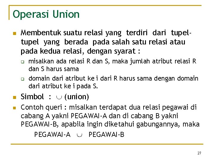 Operasi Union n Membentuk suatu relasi yang terdiri dari tupel yang berada pada salah Operasi Union n Membentuk suatu relasi yang terdiri dari tupel yang berada pada salah