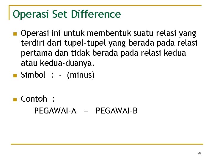 Operasi Set Difference n n n Operasi ini untuk membentuk suatu relasi yang terdiri