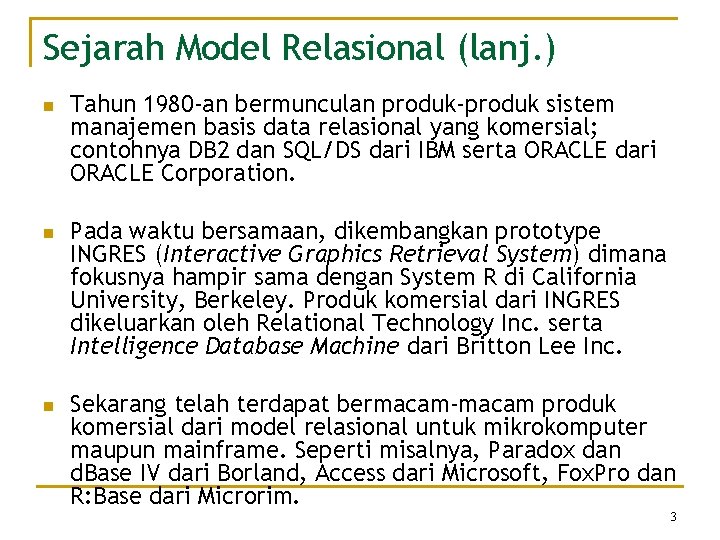 Sejarah Model Relasional (lanj. ) n n n Tahun 1980 -an bermunculan produk-produk sistem