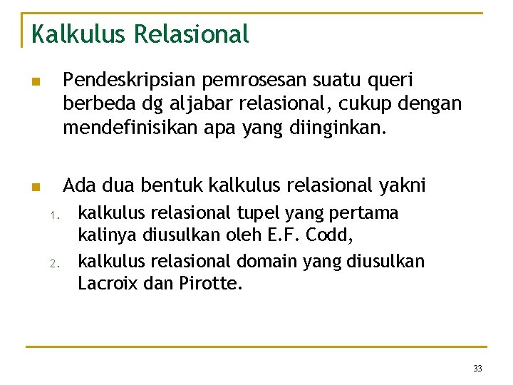 Kalkulus Relasional Pendeskripsian pemrosesan suatu queri berbeda dg aljabar relasional, cukup dengan mendefinisikan apa Kalkulus Relasional Pendeskripsian pemrosesan suatu queri berbeda dg aljabar relasional, cukup dengan mendefinisikan apa