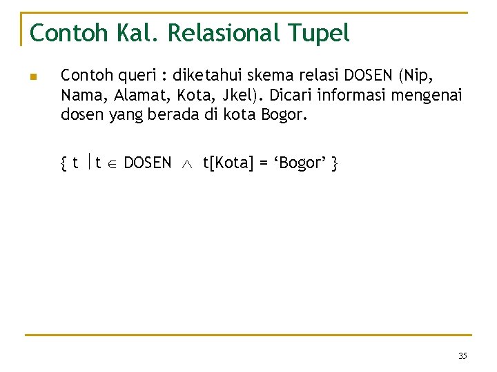 Contoh Kal. Relasional Tupel n Contoh queri : diketahui skema relasi DOSEN (Nip, Nama,