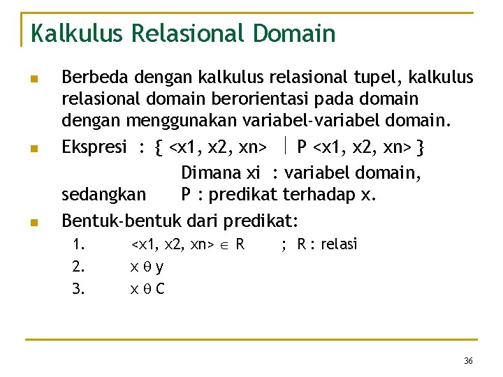 Kalkulus Relasional Domain n Berbeda dengan kalkulus relasional tupel, kalkulus relasional domain berorientasi pada