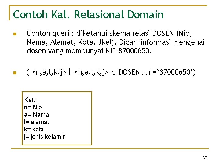 Contoh Kal. Relasional Domain n n Contoh queri : diketahui skema relasi DOSEN (Nip,