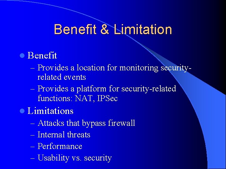 Benefit & Limitation l Benefit – Provides a location for monitoring security- related events